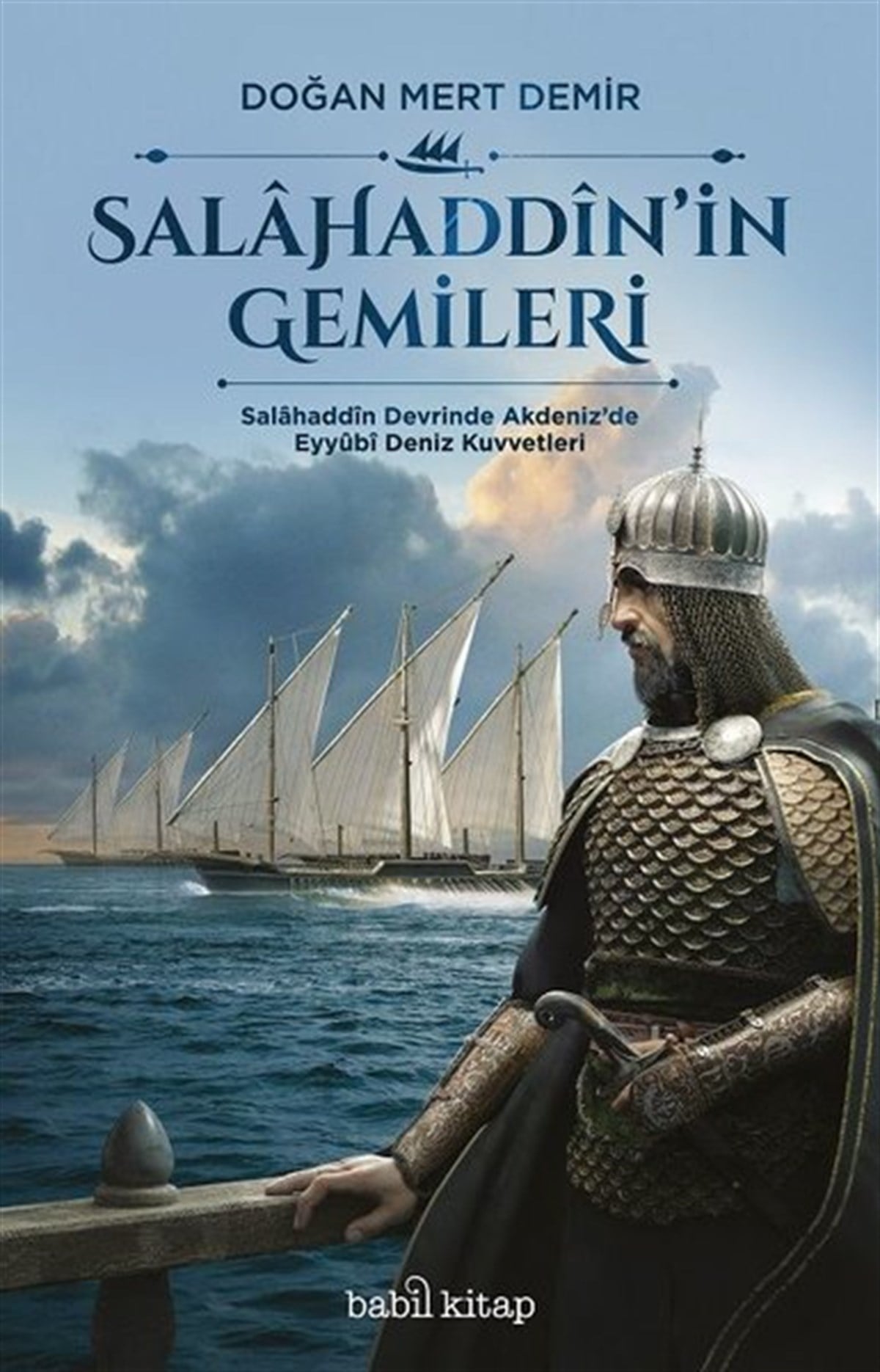 Doğan Mert DemirDünya TarihiSalahaddin'in Gemileri-Salahaddin Devrinde Akdeniz'de Eyyubi Deniz Kuvvetleri