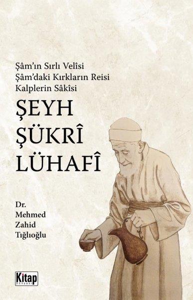 Mehmed Zahid TığlıoğluTarihi Biyografi ve Otobiyografi KitaplarıŞam'ın Sırlı Velisi Şam'daki Kırkların Reisi Kalplerin Sakisi Şeyh Şükri Lühafi