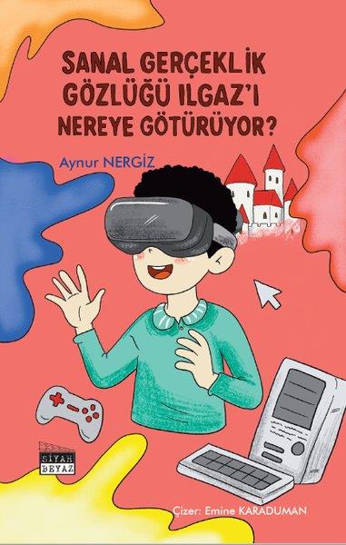 Aynur NergizÇocuk Gençlik RomanlarıSanal Gerçeklik Gözlüğü Ilgaz'ı Nereye Götürüyor?