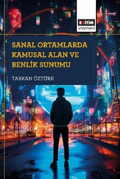 Tarkan ÖztürkEğitimSanal Ortamlarda Kamusal Alan ve Benlik Sunumu