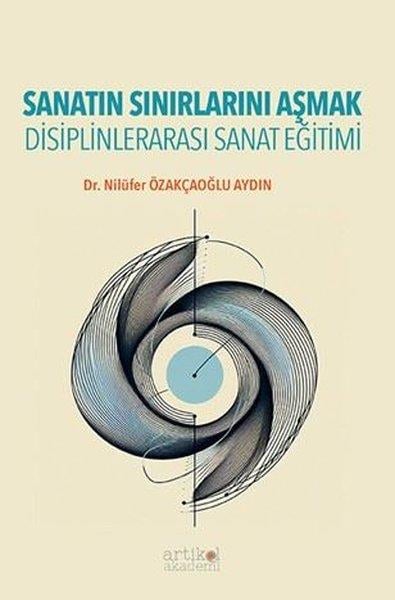 Nilüfer Özakçaoğlu AydınSanat Kuramı KitaplarıSanatın Sınırlarını Aşmak - Disiplinlerarası Sanat Eğitimi