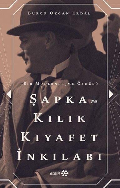 Burcu Özcan ErdalTürkiye ve Cumhuriyet Tarihi KitaplarıŞapka ve Kılık Kıyafet İnkılabı - Bir Modernleşme Öyküsü
