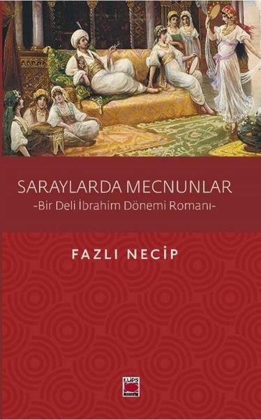 Fazlı NecipTürk RomaniSaraylarda Mecnunlar - Bir Deli İbrahim Dönemi Romanı