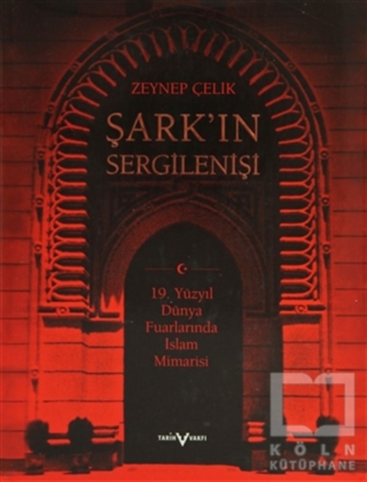 Zeynep ÇelikDiğerŞark’ın Sergilenişi  19. Yüzyıl Dünya Fuarlarında İslam Mimarisi