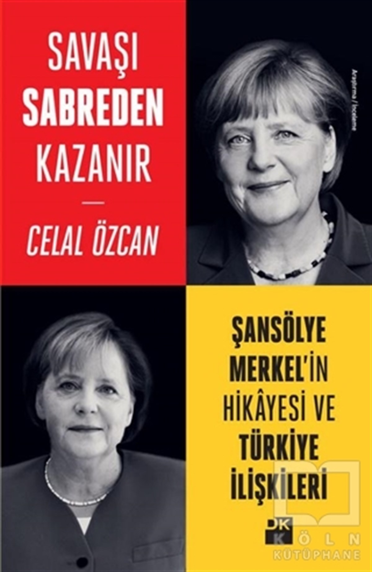 Celal ÖzcanAraştırma-İncelemeSavaşı Sabreden Kazanır: Şansölye Merkel'in Hikayesi ve Türkiye İlişkileri