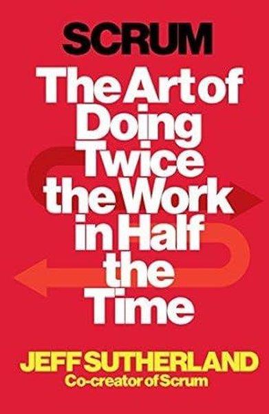 Jeff SutherlandBusiness and EconomicsScrum : The Art of Doing Twice the Work in Half the Time