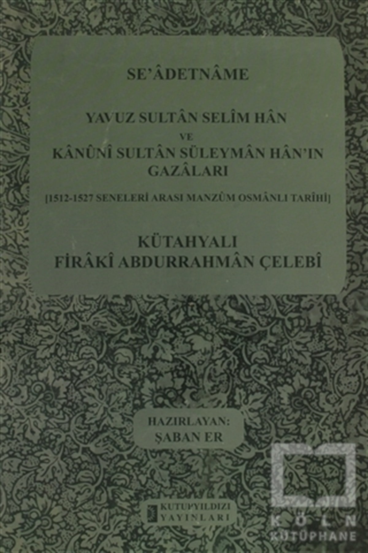 Kütahyalı Firaki Abdurrahman ÇelebiDivan Edebiyatı - Halk EdebiyatıSe'adetname - Yavuz Sultan Selim Han ve Kanuni Sultan Süleyman Han'ın Gazaları