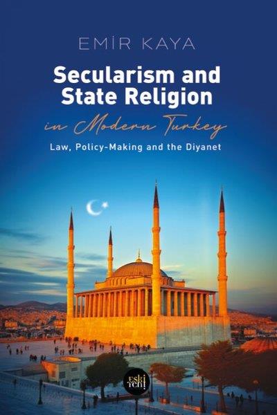 Emir KayaReligion and Myths/SpiritualitySecularism and State Religion İn Modern Turkey - Law Policy - Making and The Diyanet