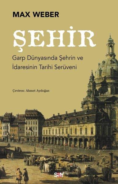 Max WeberSosyoloji KitaplarıŞehir: Garp Dunyasında Şehrin ve İdaresinin Tarihi Seruveni
