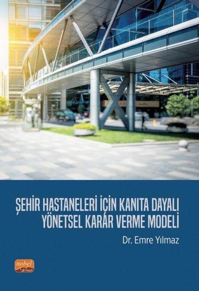 Emre YılmazYönetim / İş Geliştirme / KaliteŞehir Hastaneleri İçin Kanıta Dayalı Yönetsel Karar Verme Modeli