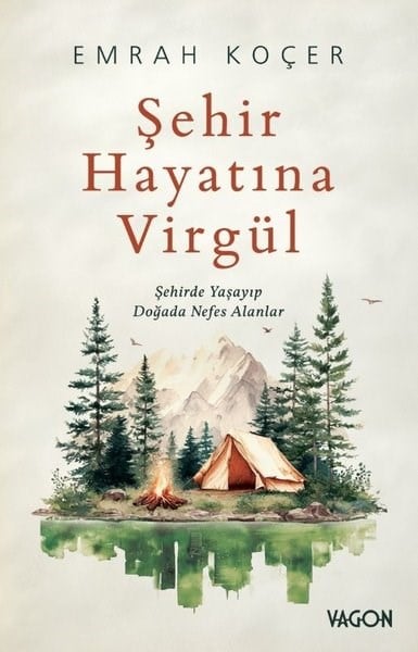 Emrah KoçerAnı & Mektup & Günlük KitaplarıŞehir Hayatına Virgül - Şehirde Yaşayıp Doğada Nefes Alanlar
