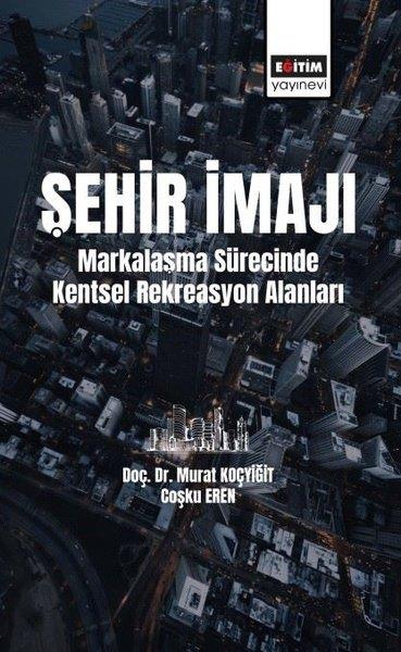 Coşku ErenEğitimŞehir İmajı - Markalaşma Sürecinde Kentsel Rekreasyon Alanları