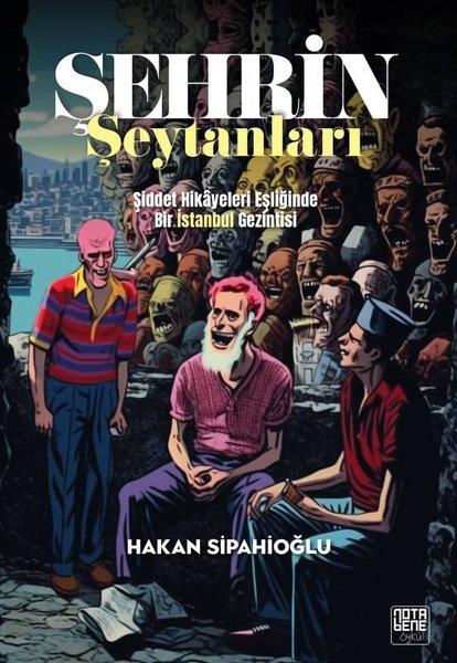 Hakan SipahioğluHikaye (Öykü) KitaplarıŞehrin Şeytanları - Şiddet Hikayeleri Eşliğinde Bir İstanbul Gezintisi