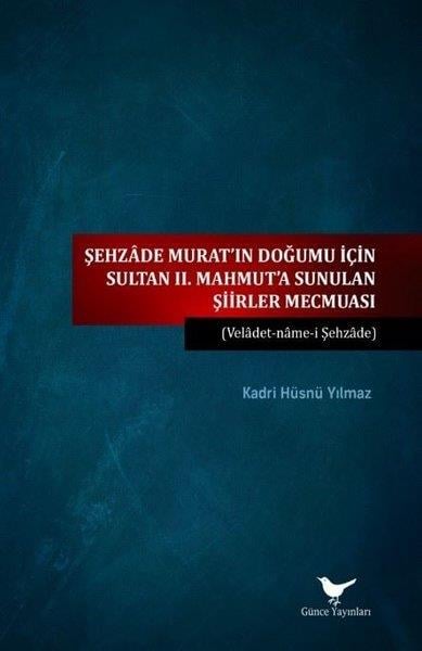 Kadri Hüsnü YılmazOsmanli TarihiŞehzade Murat'ın Doğumu İçin Sultan 2. Mahmut'a Sunulan Şiirler Mecmuası