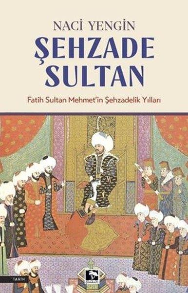 Naci ZenginOsmanli TarihiŞehzade Sultan: Fatih Sultan Mehmet'in Şehzadelik Yılları