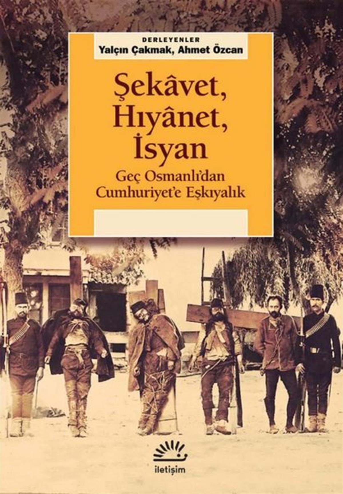 KolektifOsmanli TarihiŞekavet, Hıyanet, İsyan - Geç Osmanlı'dan Cumhuriyet'e Eşkıyalık