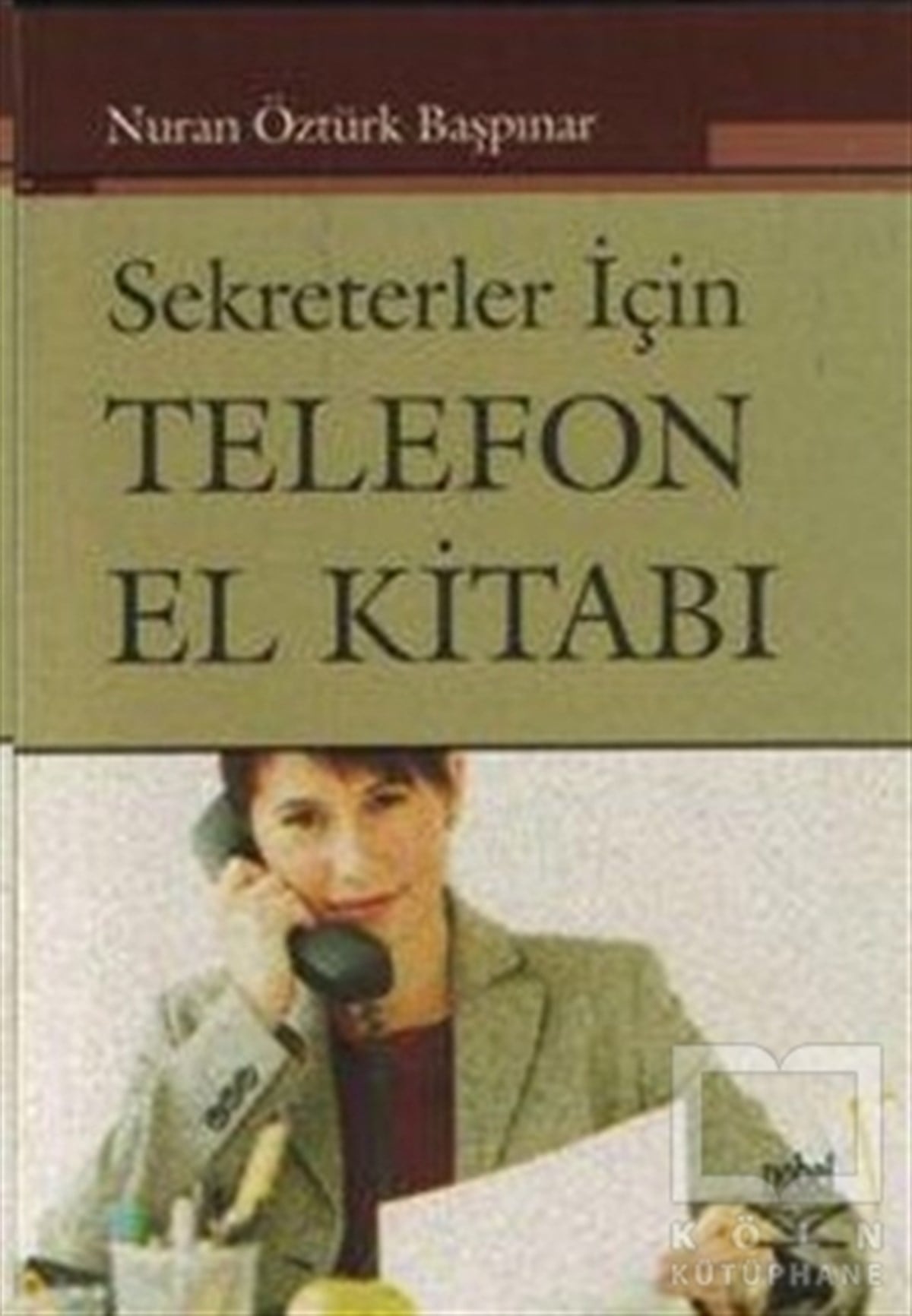 Nuran Öztürk BaşpınarReferans - Kaynak KitapSekreterler İçin Telefon El Kitabı