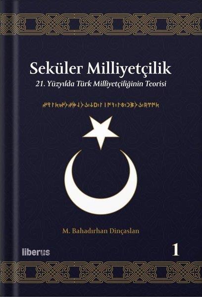 M. Bahadırhan DinçaslanTürkiye Siyaseti ve Politikası KitaplarıSeküler Milliyetçilik 1 - 21. Yüzyılda Türk Milliyetçiliğinin Teorisi