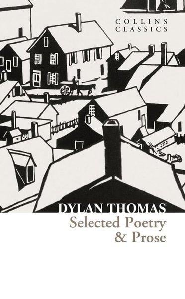 Dylan ThomasClassicsSelected Poetry & Prose - Collins Classics