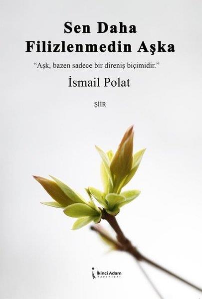 İsmail PolatTürk ŞiiriSen Daha Filizlenmedin Aşka