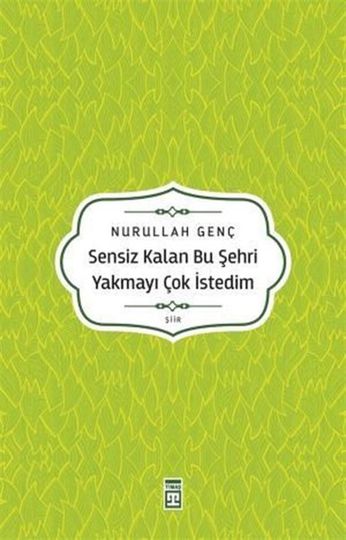 Nurullah GençTürk ŞiiriSensiz Kalan Bu Şehri Yakmayı Çok İstedim