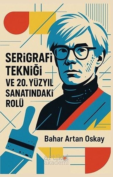 Bahar Artan OskaySanat Kuramı KitaplarıSerigrafi Tekniği ve 20. Yüzyıl Sanatındaki Rolü