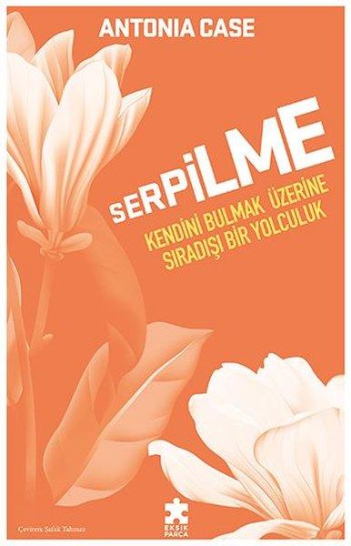 Antonia CaseFelsefe BilimiSerpilme: Kendini Bulmak Üzerine Sıradışı Bir Yolculuk