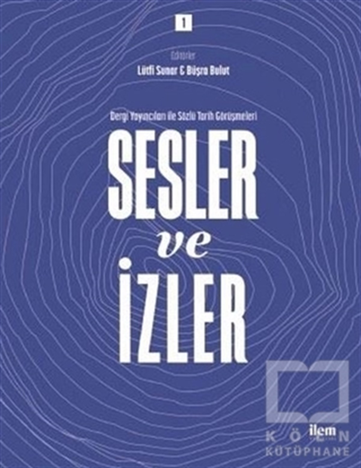 Sesler ve İzler Cilt - 1 - Dergi Yayıncıları ile Sözlü Tarih Görüşmeleri