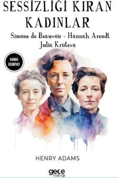 Henry AdamsDünya RomanSessizliği Kıran Kadınlar - Simone De Beauvoir - Hannah Arendt - Julia Kristeva