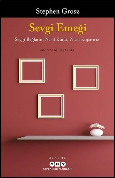 Stephen GroszDeneme KitaplarıSevgi Emeği - Sevgi Bağlarını Nasıl Kurar Nasıl Koparırız