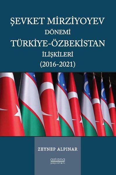 Zeynep AlpınarGenel Politika & Siyaset Bilim & Siyaset Tarihi KitaplarıŞevket Mirziyoyev Dönemi Türkiye - Özbekistan İlişkileri (2016 - 2021)