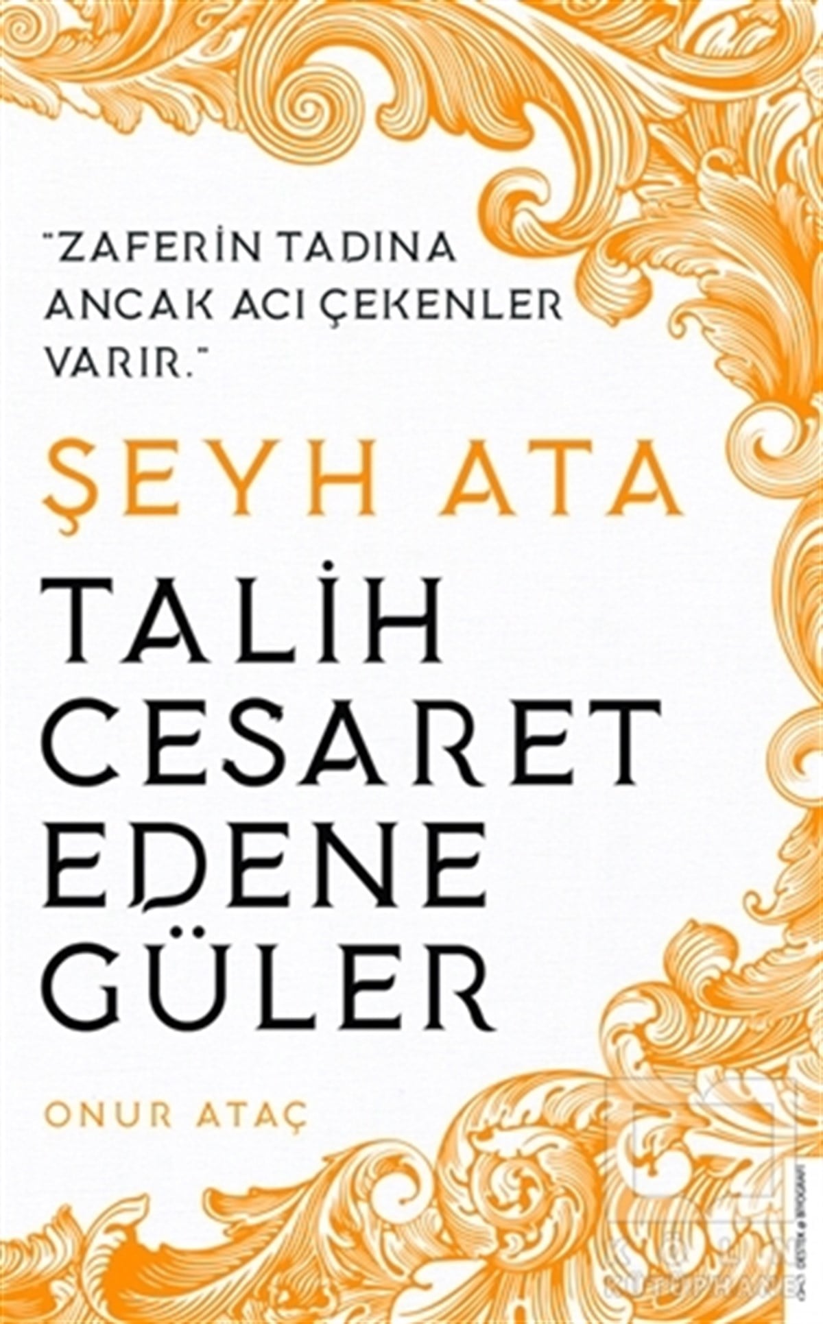 Onur AtaçTarihi Biyografi ve Otobiyografi KitaplarıŞeyh Ata - Tarih Cesaret Edene Güler