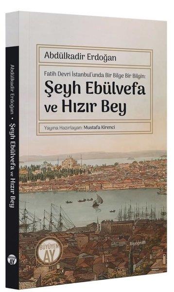 Abdülkadir ErdoğanTarihi Biyografi ve Otobiyografi KitaplarıŞeyh Ebülvefa ve Hızır Bey - Fatih Devri İstanbul'unda Bir Bilge Bir Bilgin