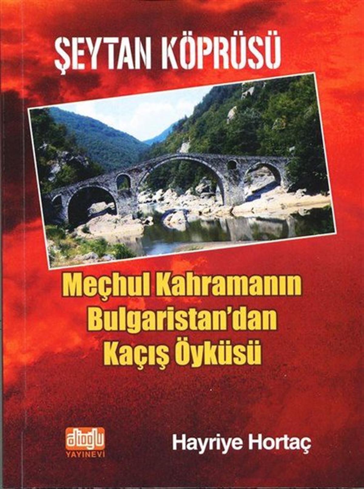 Hayriye HortaçHikaye (Öykü) KitaplarıŞeytan Köprüsü - Meçhul Kahramanın Bulgaristan'dan Kaçış Öyküsü