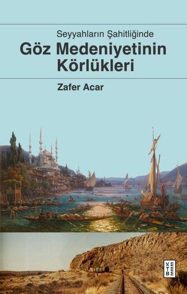 Zafer AcarFelsefe BilimiSeyyahların Şahitliğinde Göz Medeniyetinin Körlükleri