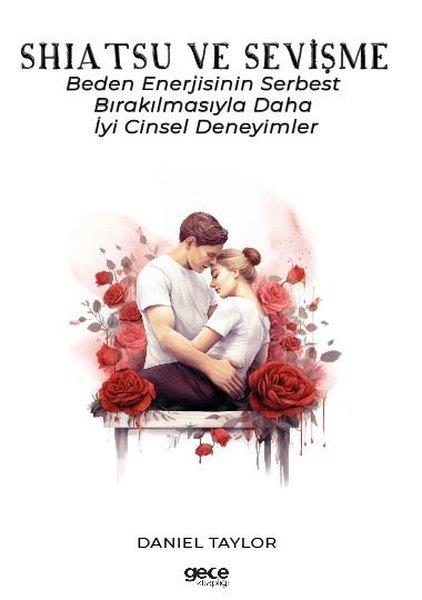 Daniel TaylorSexualitätShiatsu ve Sevişme - Beden Enerjisinin Serbest Bırakılmasıyla Daha İyi Cinsel Deneyimler