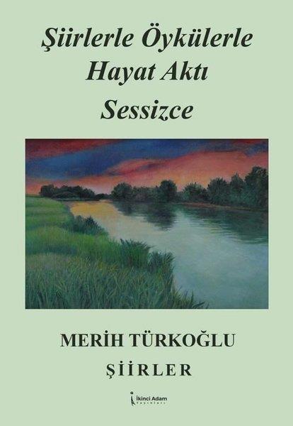 Merih TürkoğluTürk ŞiiriŞiirlerle Öykülerle Hayat Aktı Sessizce - Şiirler