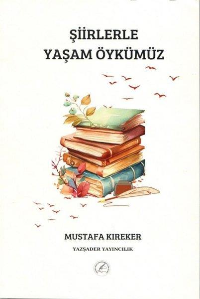 Mustafa KırekerTürk ŞiiriŞiirlerle Yaşam Öykümüz