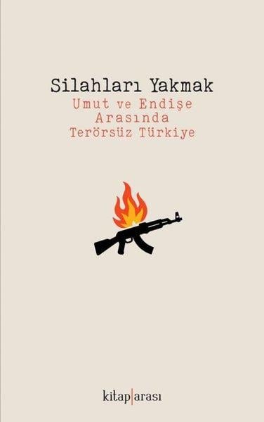 KolektifTürkiye Siyaseti ve Politikası KitaplarıSilahları Yakmak - Umut ve Endişe Arasında Terörsüz Türkiye