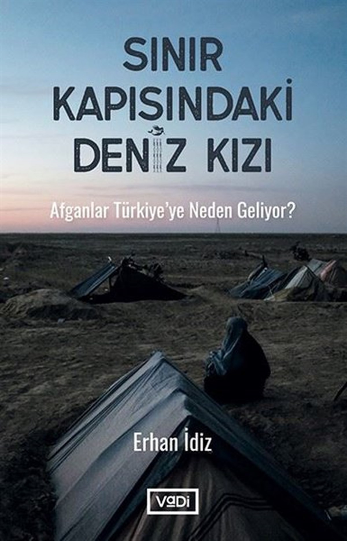 Erhan İdizTürkiye RomanSınır Kapısındaki Deniz Kızı - Afganlar Türkiye’ye Neden Geliyor?