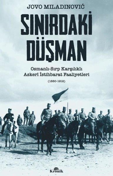 Jovo MiladinovicDünya TarihiSınırdaki Düşman: Osmanlı - Sırp Karşılıklı Askeri İstihbarat Faaliyetleri (1880 - 1912)