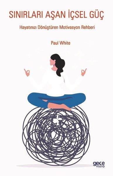 Paul WhiteKişisel Gelişim KitaplarıSınırları Aşan İçsel Güç-Hayatınızı Dönüştüren Motivasyon Rehberi