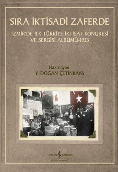 KolektifWirtschaftsbücherSıra İktisadi Zaferde - İzmir'de İlk Türkiye İktisat Kongresi ve Sergisi Albümü 1923