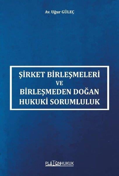 Uğur GüleçHukuk Üzerine KitaplarŞirket Birleşmeleri ve Birleşmeden Doğan Hukuki Sorumluluk