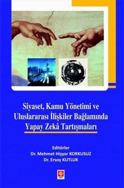 Ersoy KutlukIktisat - EkonomiSiyaset Kamu Yönetimi ve Uluslararası İlişkiler Bağlamında Yapay Zeka Tartışmaları
