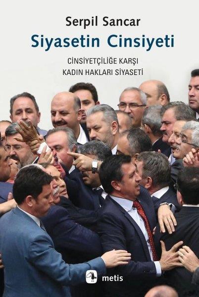 Serpil SancarTürkiye Siyaseti ve Politikası KitaplarıSiyasetin Cinsiyeti - Cinsiyetçiliğe Karşı Kadın Hakları Siyaseti