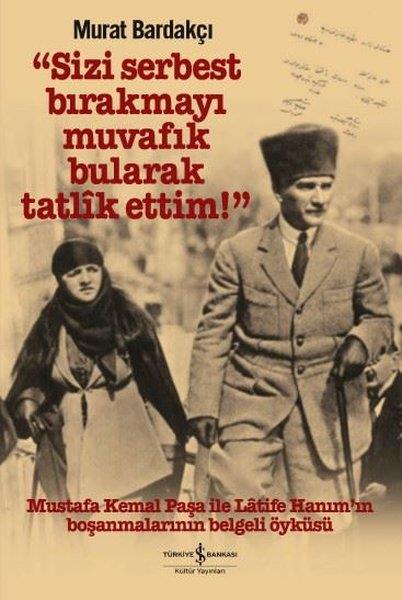 Murat BardakçıMustafa Kemal Atatürk BücherSizi Serbest Bırakmayı Muvafik Bularak Tatlik Ettim!