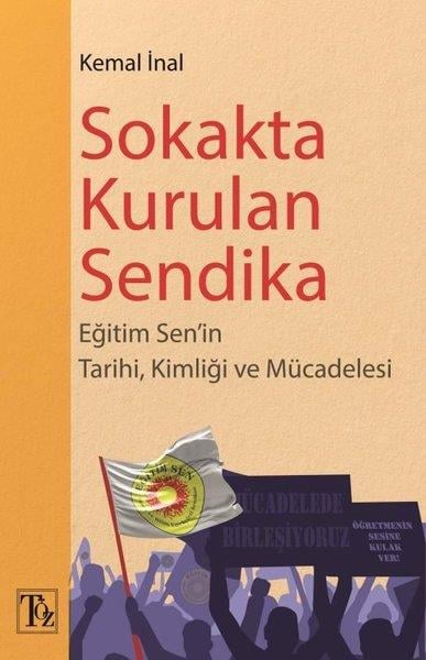Kemal İnalEğitimSokakta Kurulan Sendika - Eğitim Sen'in Tarihi Kimliği ve Mücadelesi