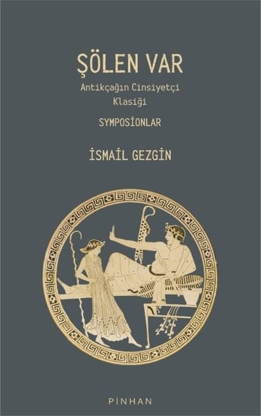 İsmail GezginDünya TarihiŞölen Var - Antikçağın Cinsiyetçi Klasiği Symposionlar