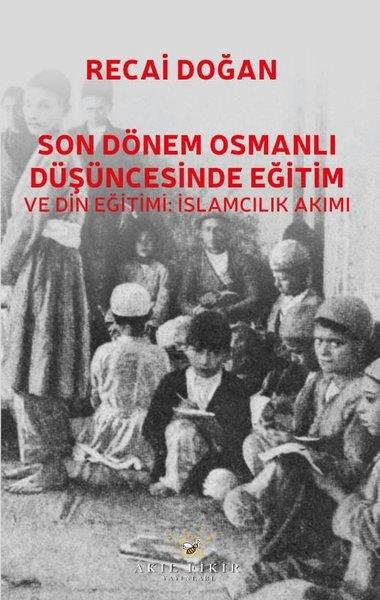 Recai DoğanOsmanli TarihiSon Dönem Osmanlı Düşüncesinde Eğitim ve Din Eğitimi: İslamcılık Akımı